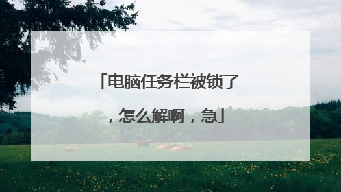 电脑任务栏被锁了，怎么解啊，急