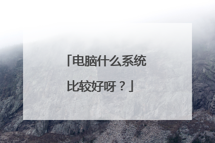 电脑什么系统比较好呀?