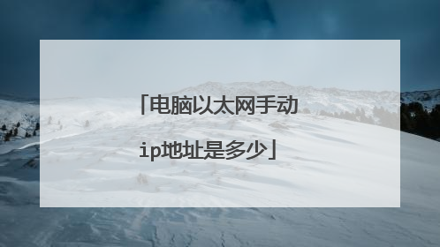 电脑以太网手动ip地址是多少