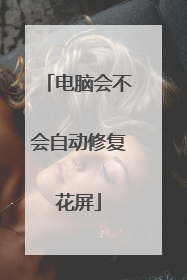 电脑会不会自动修复花屏
