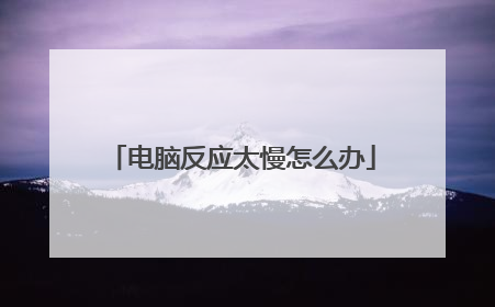 电脑反应太慢怎么办