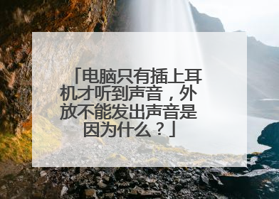 电脑只有插上耳机才听到声音,外放不能发出声音是因为什么?