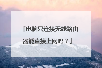 电脑只连接无线路由器能直接上网吗？