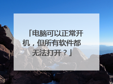 电脑可以正常开机,但所有软件都无法打开?