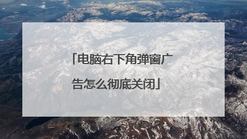 电脑右下角弹窗广告怎么彻底关闭