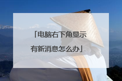 电脑右下角显示有新消息怎么办
