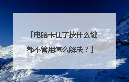 电脑卡住了按什么键都不管用怎么解决?