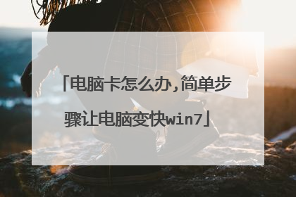 电脑卡怎么办,简单步骤让电脑变快win7