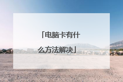 电脑卡有什么方法解决