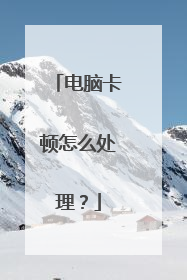 电脑卡顿怎么处理？