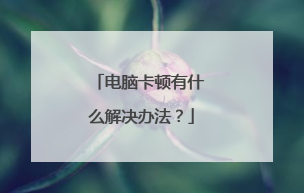 电脑卡顿有什么解决办法？