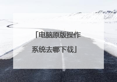 电脑原版操作系统去哪下载