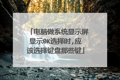 电脑做系统显示屏显示0K选择时,应该选择键盘那些键