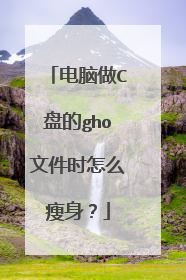 电脑做C盘的gho文件时怎么瘦身？