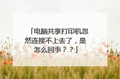 电脑共享打印机忽然连接不上去了,是怎么回事??