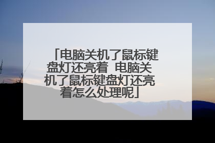 电脑关机了鼠标键盘灯还亮着 电脑关机了鼠标键盘灯还亮着怎么处理呢