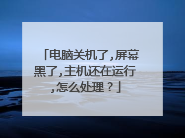 电脑关机了,屏幕黑了,主机还在运行,怎么处理?