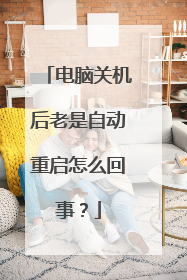 电脑关机后老是自动重启怎么回事?