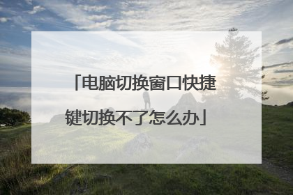 电脑切换窗口快捷键切换不了怎么办