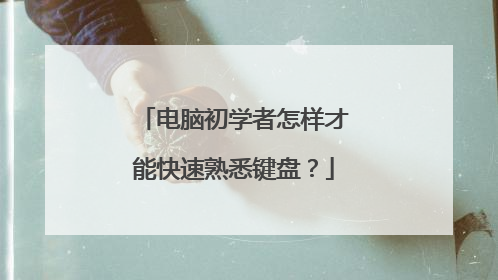 电脑初学者怎样才能快速熟悉键盘?