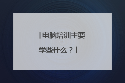 电脑培训主要学些什么？