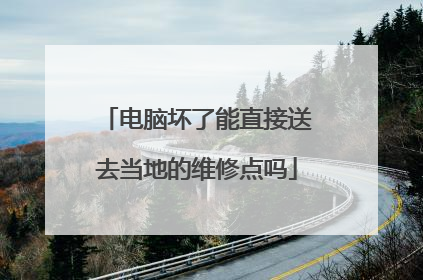 电脑坏了能直接送去当地的维修点吗