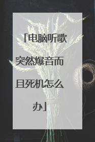 电脑听歌突然爆音而且死机怎么办