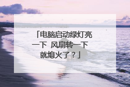电脑启动绿灯亮一下 风扇转一下就熄火了？