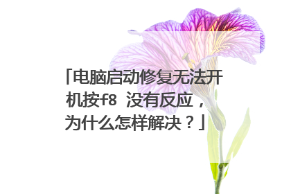 电脑启动修复无法开机按f8 没有反应,为什么怎样解决?