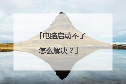 电脑启动不了怎么解决？