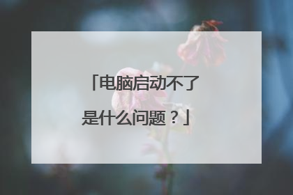 电脑启动不了是什么问题？