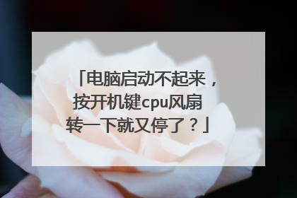 电脑启动不起来,按开机键cpu风扇转一下就又停了?
