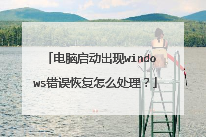 电脑启动出现windows错误恢复怎么处理?