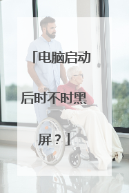 电脑启动后时不时黑屏?