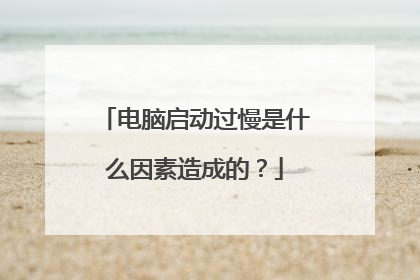 电脑启动过慢是什么因素造成的？