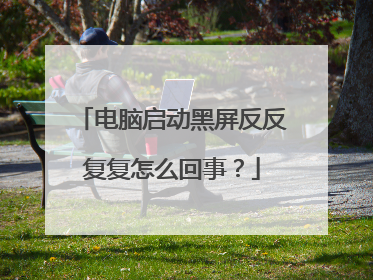 电脑启动黑屏反反复复怎么回事？