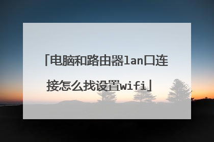 电脑和路由器lan口连接怎么找设置wifi