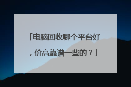 电脑回收哪个平台好,价高靠谱一些的?
