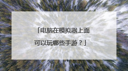电脑在模拟器上面可以玩哪些手游？
