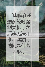电脑在重装系统时强制关机,之后就无法开机,黑屏,请问是什么原因
