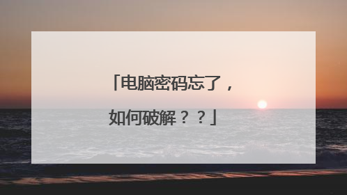 电脑密码忘了,如何破解??