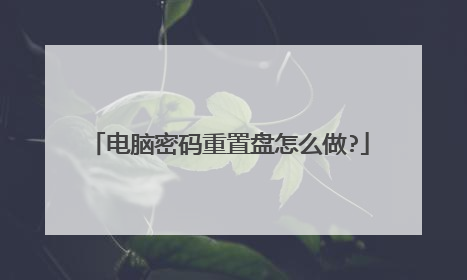 电脑密码重置盘怎么做?