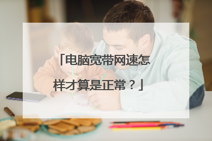 电脑宽带网速怎样才算是正常？