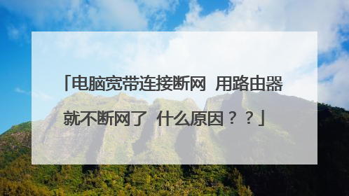 电脑宽带连接断网 用路由器就不断网了 什么原因？？
