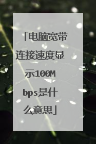电脑宽带连接速度显示100Mbps是什么意思