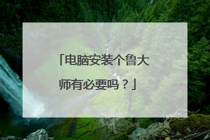 电脑安装个鲁大师有必要吗?