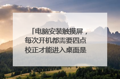 电脑安装触摸屏，每次开机都需要四点校正才能进入桌面是怎么回事？