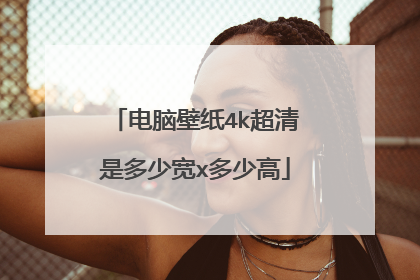 电脑壁纸4k超清是多少宽x多少高
