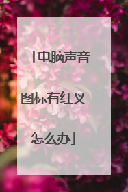 电脑声音图标有红叉怎么办
