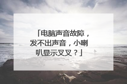 电脑声音故障,发不出声音,小喇叭显示叉叉?